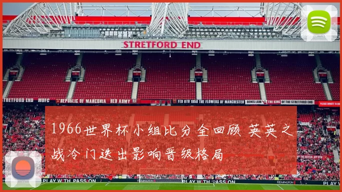 1966世界杯小组比分全回顾 英英之战冷门迭出影响晋级格局