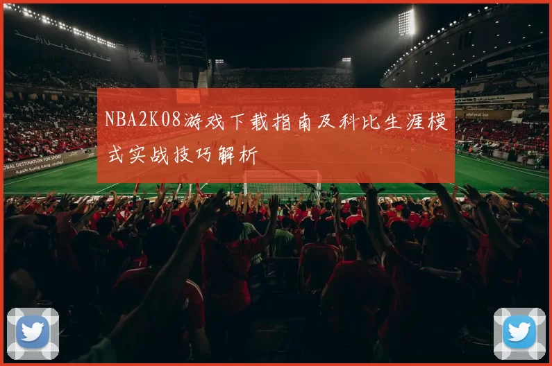 NBA2K08游戏下载指南及科比生涯模式实战技巧解析