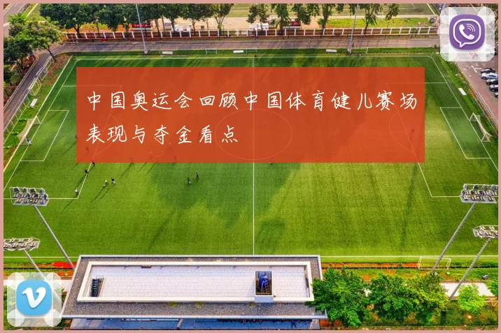 中国奥运会回顾中国体育健儿赛场表现与夺金看点